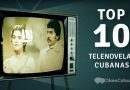 Top 10 de telenovelas cubanas